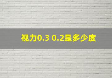 视力0.3 0.2是多少度